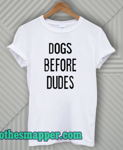 Dogs Before Dudes T-Shirt