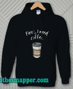 First I Need Coffee Good Morning Hoodie