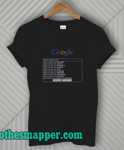 Google Search Black Women Are T-Shirt
