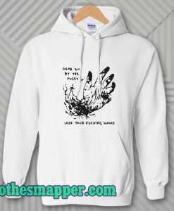 Grab Em By The Pussy Lose Your Fucking Hand Hoodie