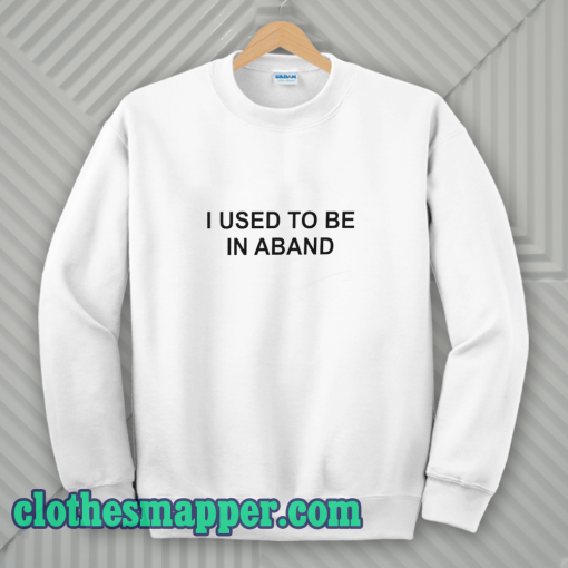 I Used To Be In a Band and Other Lies sweatshirt