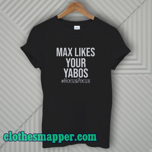 Max Likes Your Yabos T-Shirt