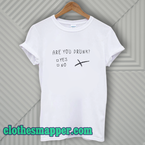 Are You Drunk T-Shirt