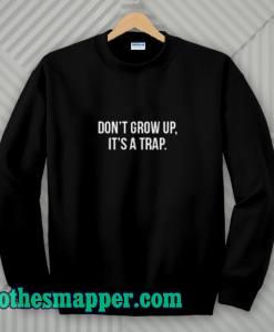 Don't Grow Up Sweatshirt