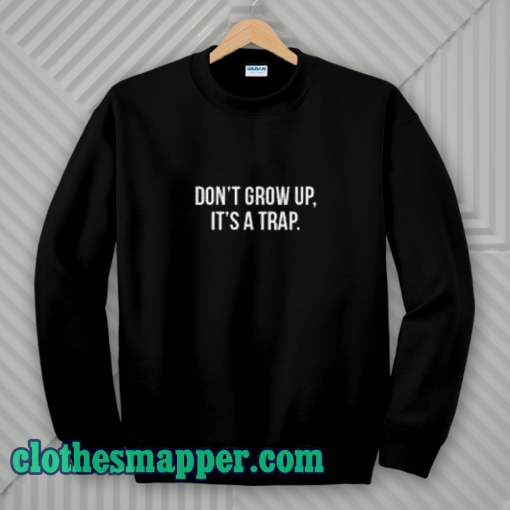 Don't Grow Up Sweatshirt