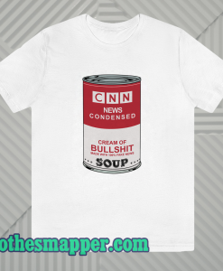 CNN News Condensed Cream Of Bullshit Soup T Shirt