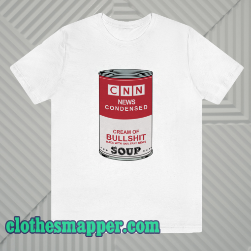 CNN News Condensed Cream Of Bullshit Soup T Shirt