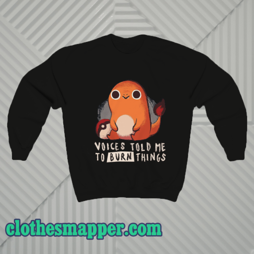 Charmander Voices Told Me To Burn Things Sweatshirt