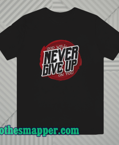 God Will Never Give Up on You T-Shirt