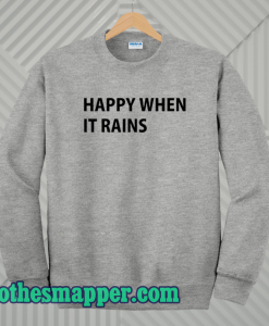 Happy When It Rains Sweatshirt