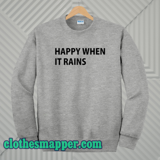 Happy When It Rains Sweatshirt