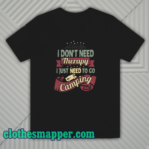 I Don’t Need Therapy Need to Go Camping Unisex T-Shirt