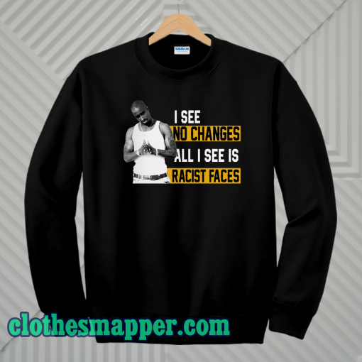 I See No Changes All I See Is Racist Faces Sweatshirt