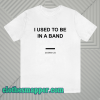 I Used To Be In a Band and Other Lies T Shirt