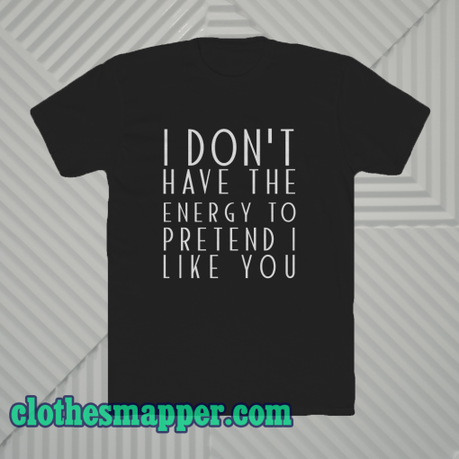 I dont have the energy T-Shirt