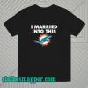 I married into this Miami Dolphins t shirt