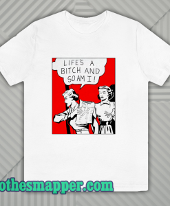 Life's A Bitch And So Am I T-Shirt