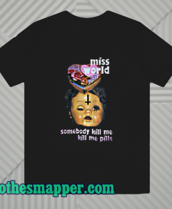 Miss World Somebody Kill Me Please T-Shirt