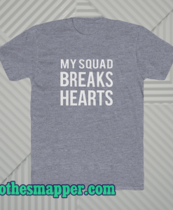 My Squad Breaks Hearts Tshirt