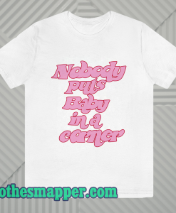 Nobody Puts Baby In A Corner T-Shirt