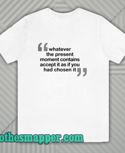WHATEVER THE PRESENT T-SHIRT