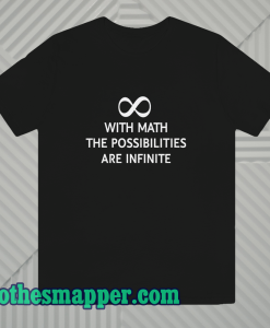 With math the possibilities are infinite t-shirt