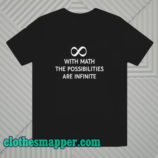 With math the possibilities are infinite t-shirt