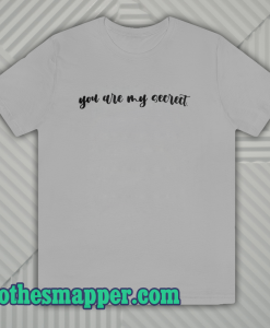 YOU ARE MY SECRECT T-SHIRT