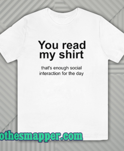 YOU READ MY SHIRT QUOTE T-SHIRT