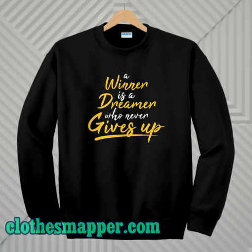 a winner is a dreamer who never gives up sweatshirt