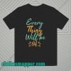 every thing will be ok t-shirt