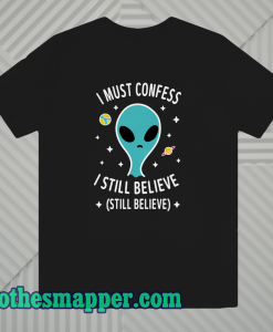 Alien Still Believe t shirt