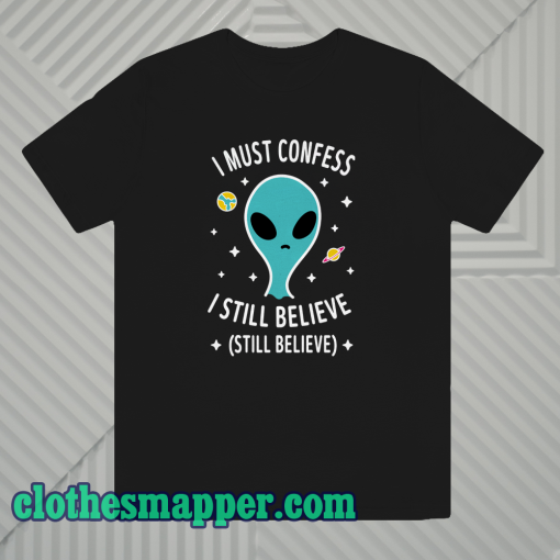 Alien Still Believe t shirt