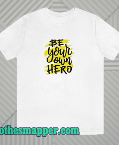 Be your own hero t-shirt