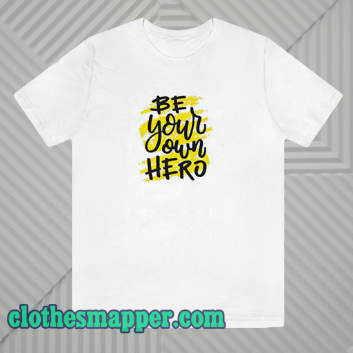 Be your own hero t-shirt