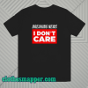 Breaking news i don t care t-shirt