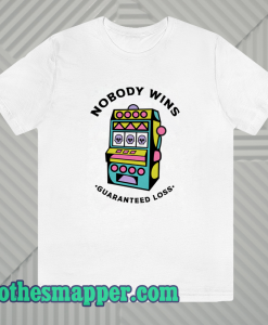 Game Machine Nobody Wins Guaranteed Loss T-Shirt