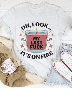 My Last Fck Oh Look Its On Fire Tee Best Gift for Mother's Day