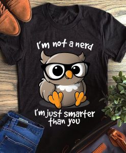 Owl I M Not A Nerd I M Just Smarter Than You Unisex T Shirt