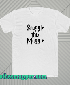 Snuggle this muggle tshirt