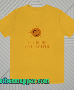 This is the best day ever tshirt