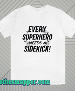 Every Superhero Needs A Sidekick T-Shirt