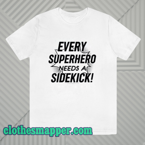 Every Superhero Needs A Sidekick T-Shirt