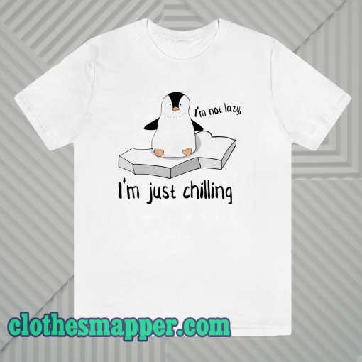 I'm not Lazy im just shilling t shirt