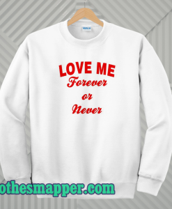 Love me forever or never sweatshirt