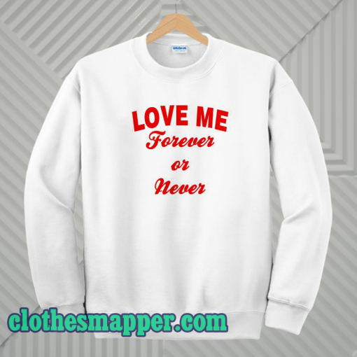 Love me forever or never sweatshirt