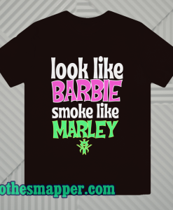 Look like barbie smoke like marley t-shirt