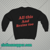 All This And Brains Too Sweatshirt