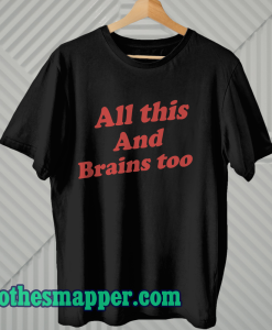 All This And Brains Too T-Shirt