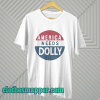 America Needs Dolly Parton t shirt